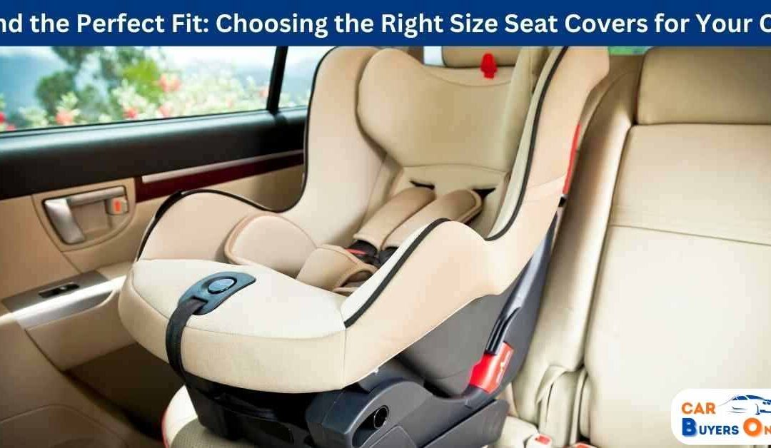 Find the Perfect Fit: Choosing the Right Size Seat Covers for Your Car