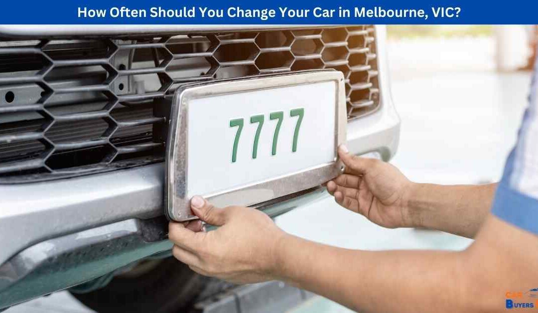 How Often Should You Change Your Car in Melbourne, VIC?