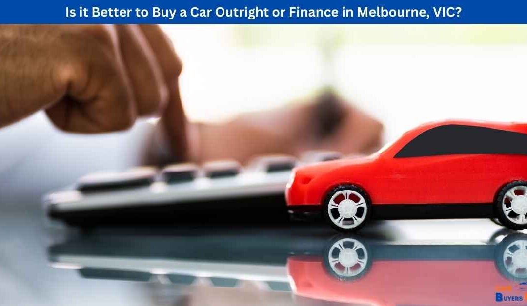 Is it Better to Buy a Car Outright or Finance in Melbourne, VIC?