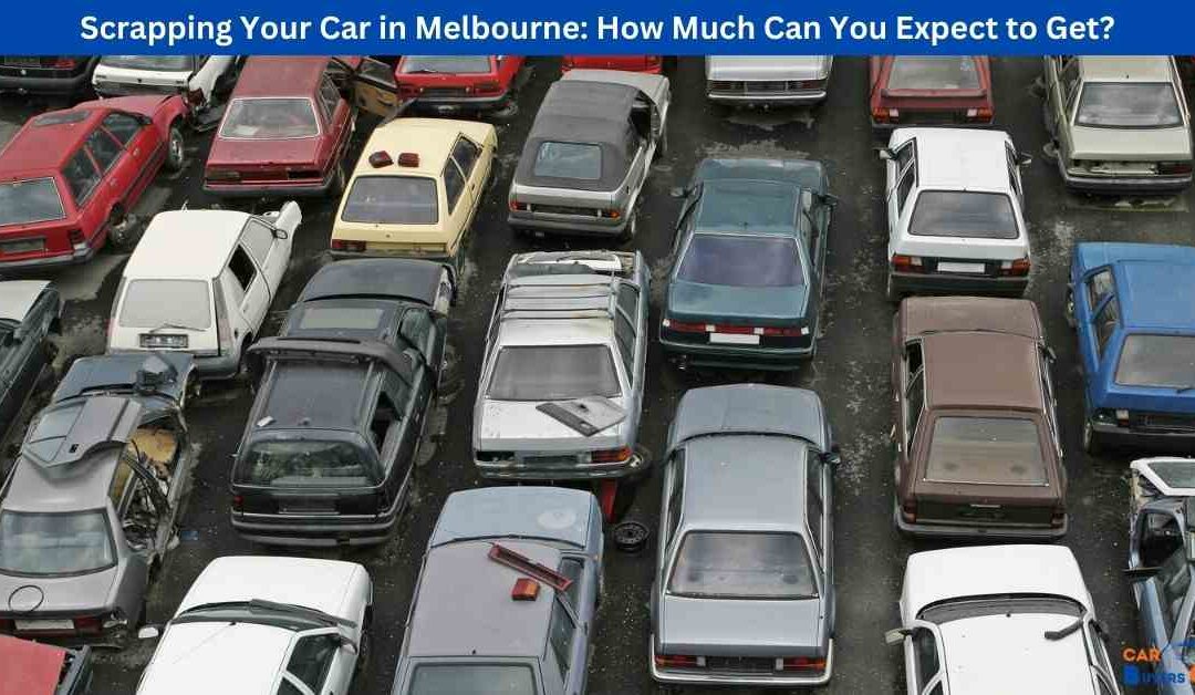 Scrapping Your Car in Melbourne: How Much Can You Expect to Get?