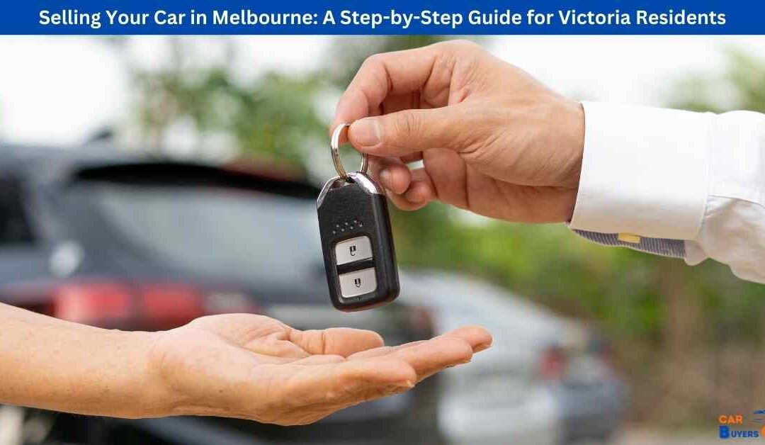 Selling Your Car in Melbourne: A Step-by-Step Guide for Victoria Residents