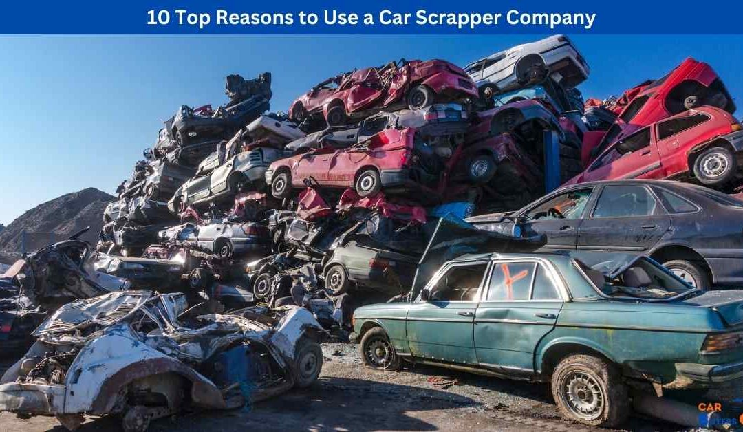 10 Top Reasons to Use a Car Scrapper Company