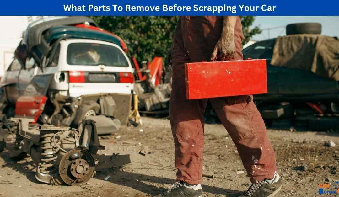 What Parts To Remove Before Scrapping Your Car