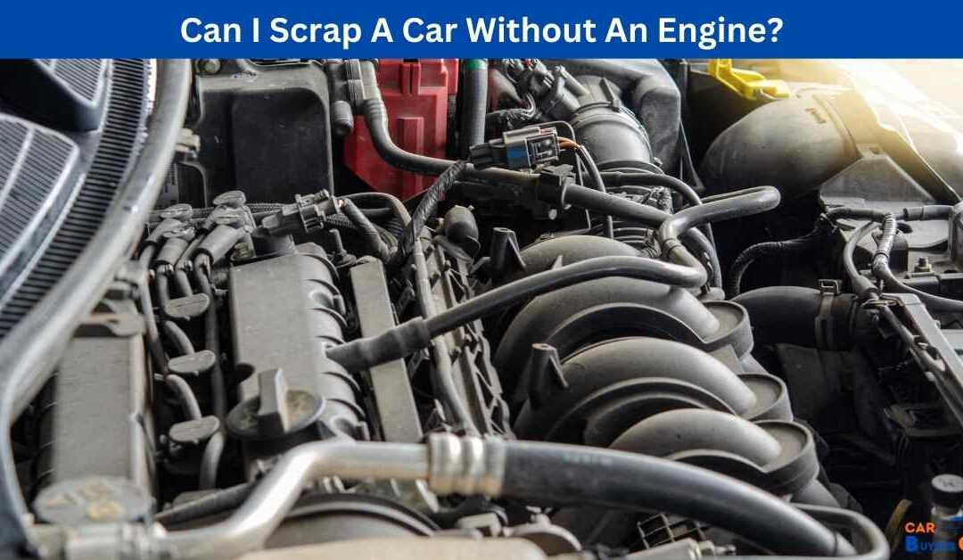 Can I Scrap A Car Without An Engine?