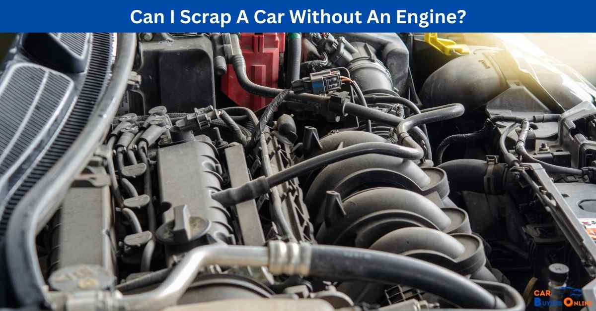 Can I Scrap A Car Without An Engine? Car Buyers Online Top Cash for
